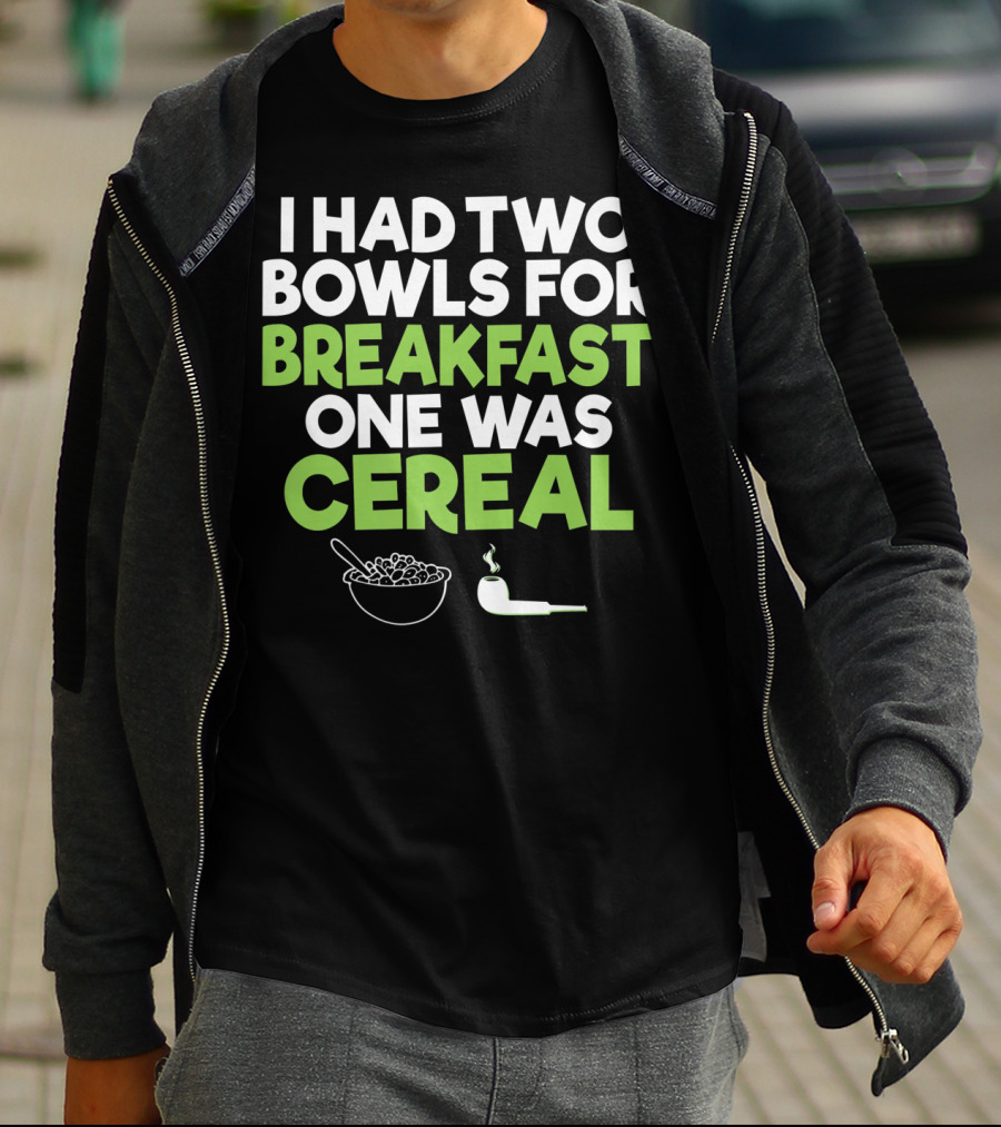 I Had Two Bowls For Breakfast One Was Cereal Funny Stoner Marijuana Weed Lover Smoking T-Shirt