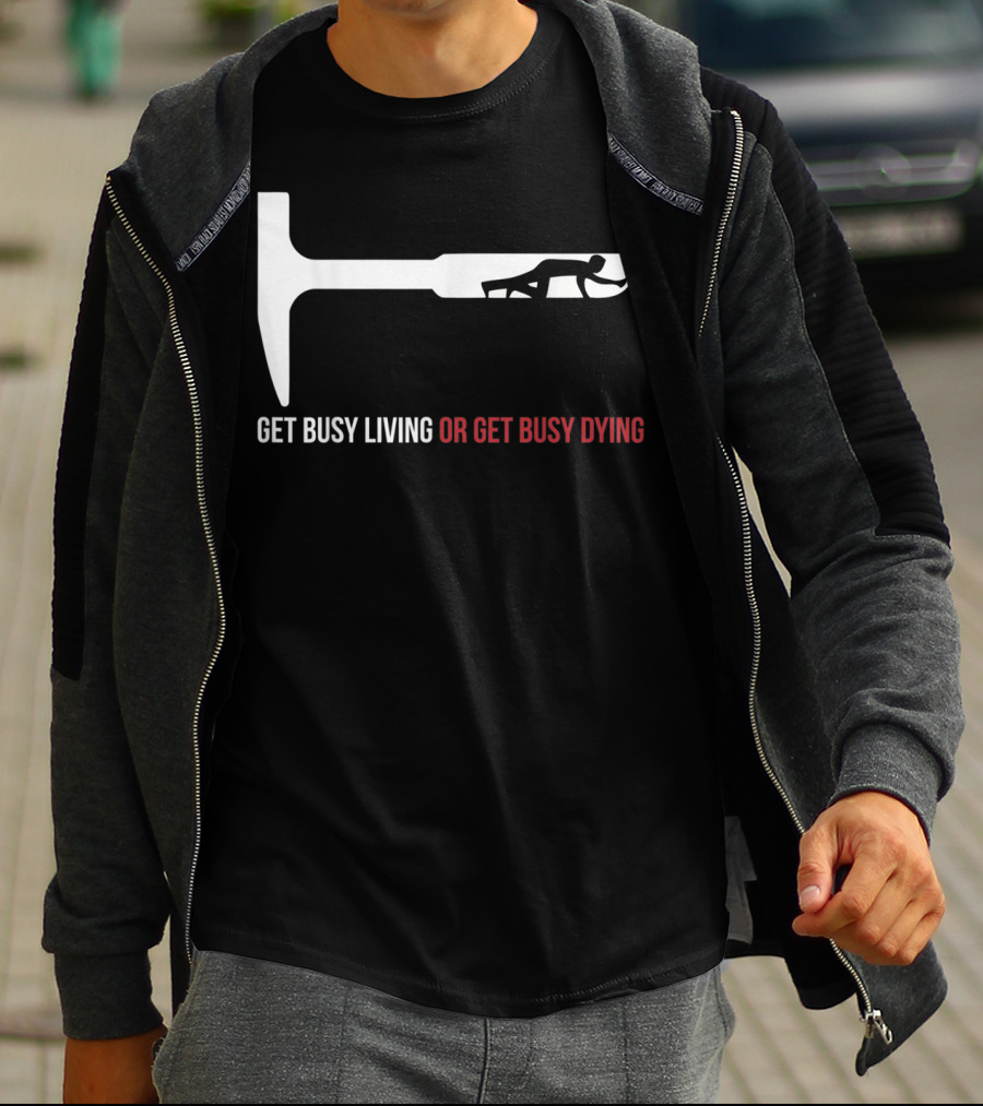 Get Busy Living Or Get Busy Dying Shawshank Redemption Hammer T-Shirt