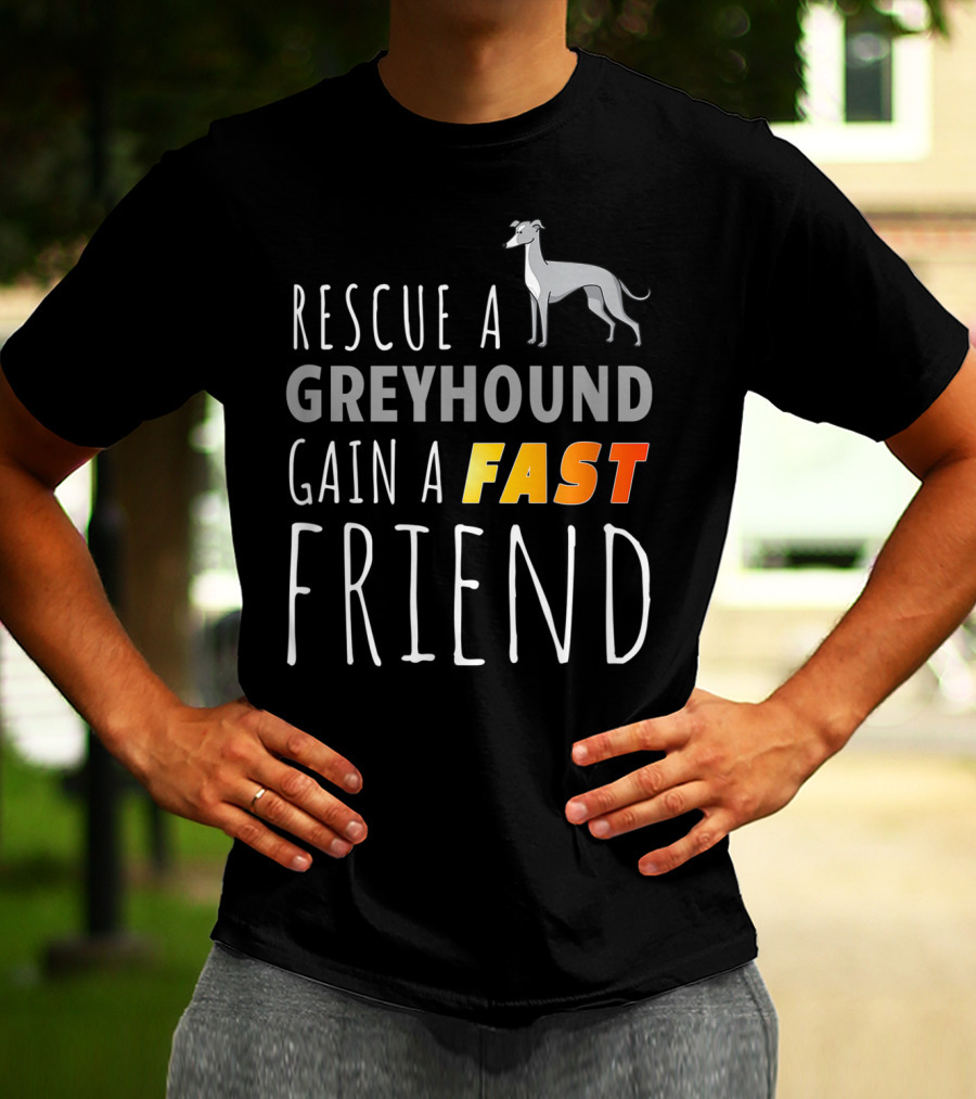 Rescue A Greyhound Gain A Fast Friend T-Shirt
