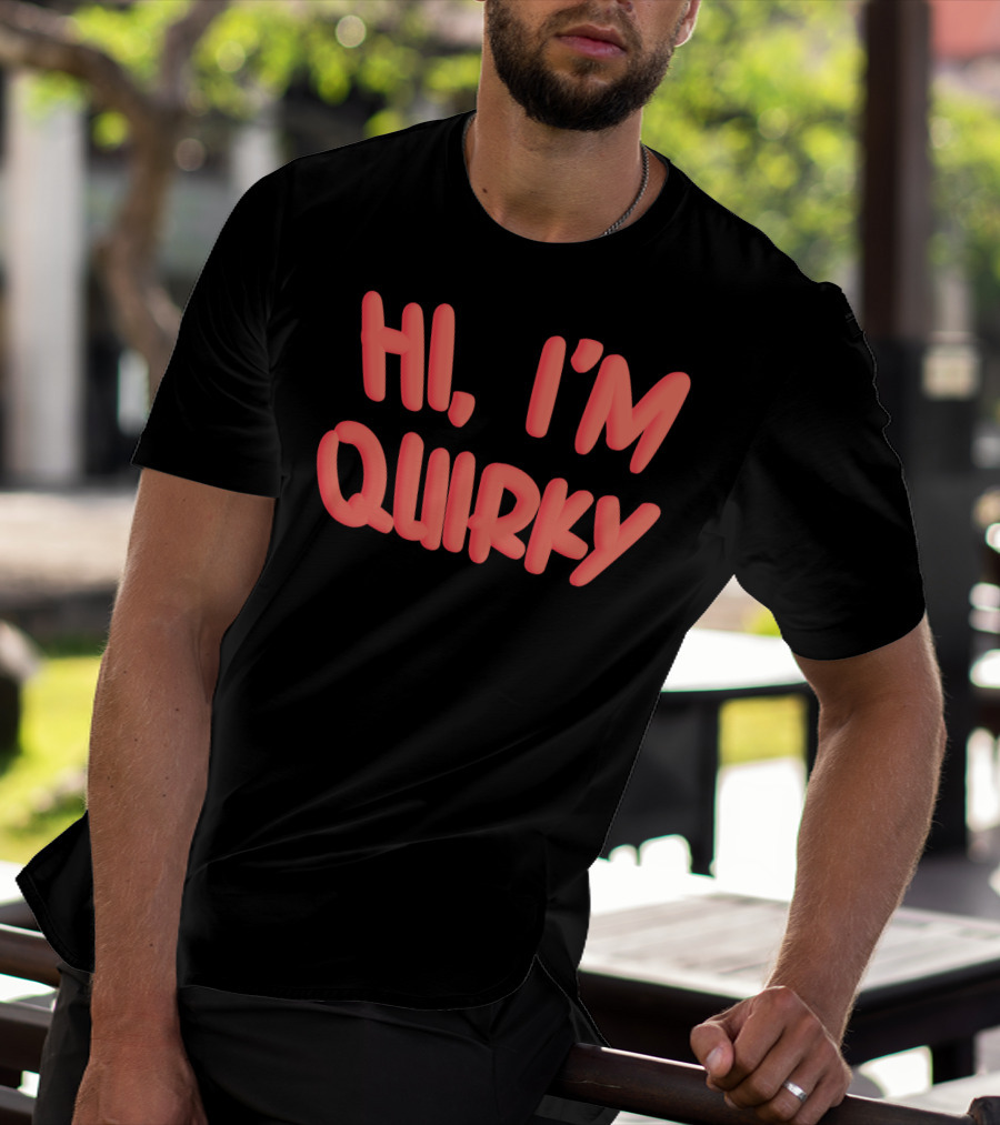 HI I'M QUIRKY T-Shirt