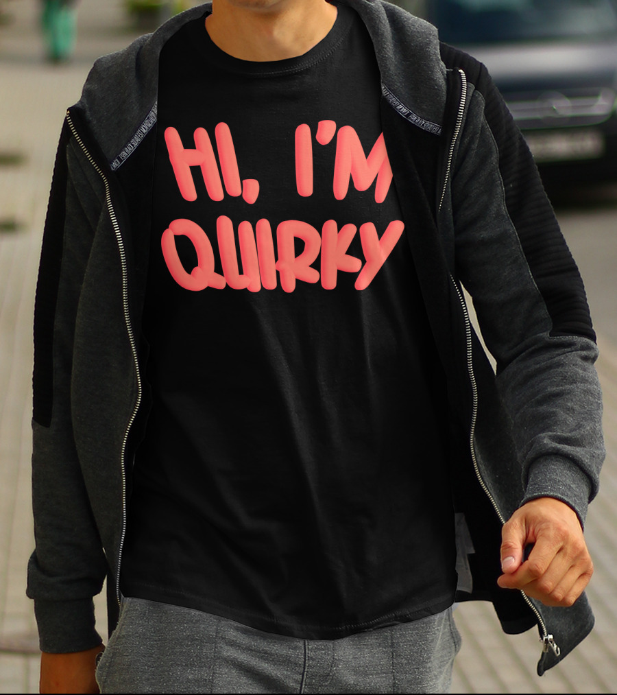 HI I'M QUIRKY T-Shirt