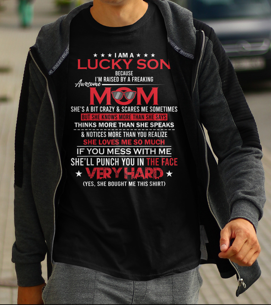 I Am A Lucky Son Because I'm Raised By A Freaking Awesome Mom She Loves Me So Much T-Shirt