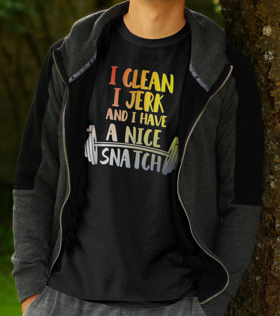 I Clean I Jerk And I Have A Nice Snatch Barbell Fitness Humor T-Shirt