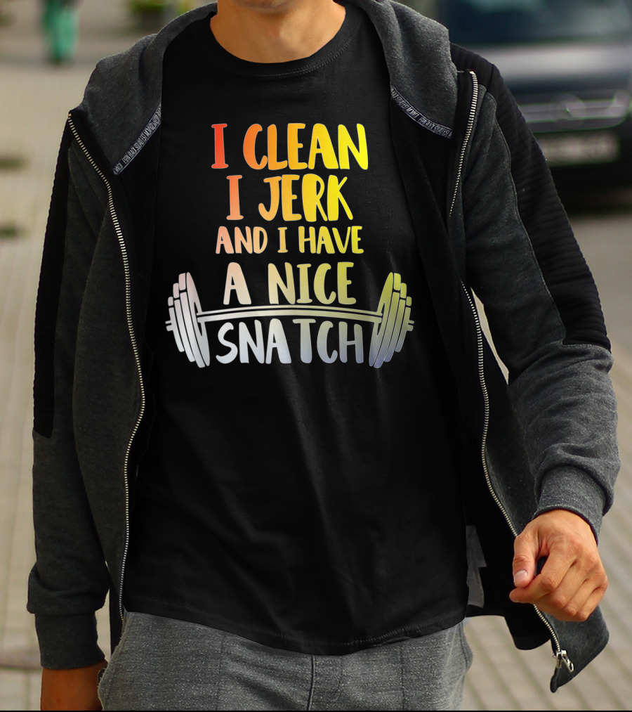 I Clean I Jerk And I Have A Nice Snatch Barbell Fitness Humor T-Shirt