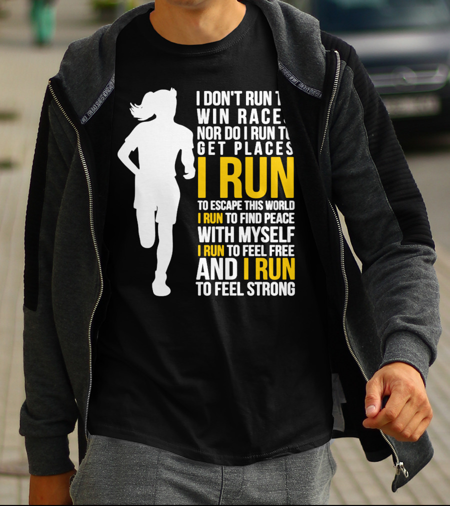 I Don't Run To Win Races Nor Do I Run To Get Places I Run To Escape This World I Run To Find Peace With Myself I Run To Feel Free And I Run To Feel Strong T-Shirt