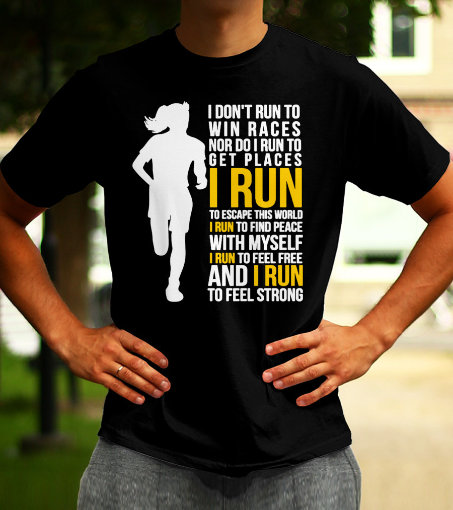I Don't Run To Win Races Nor Do I Run To Get Places I Run To Escape This World I Run To Find Peace With Myself I Run To Feel Free And I Run To Feel Strong T-Shirt