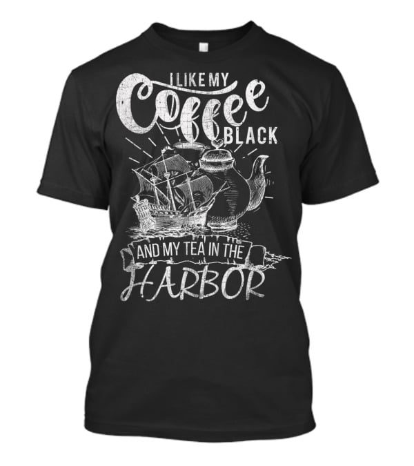 I Like My Coffee Black And My Tea In The Harbor T-Shirt
