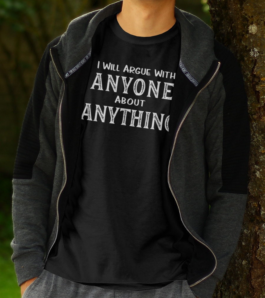 I Will Argue With Anyone About Anything T-Shirt