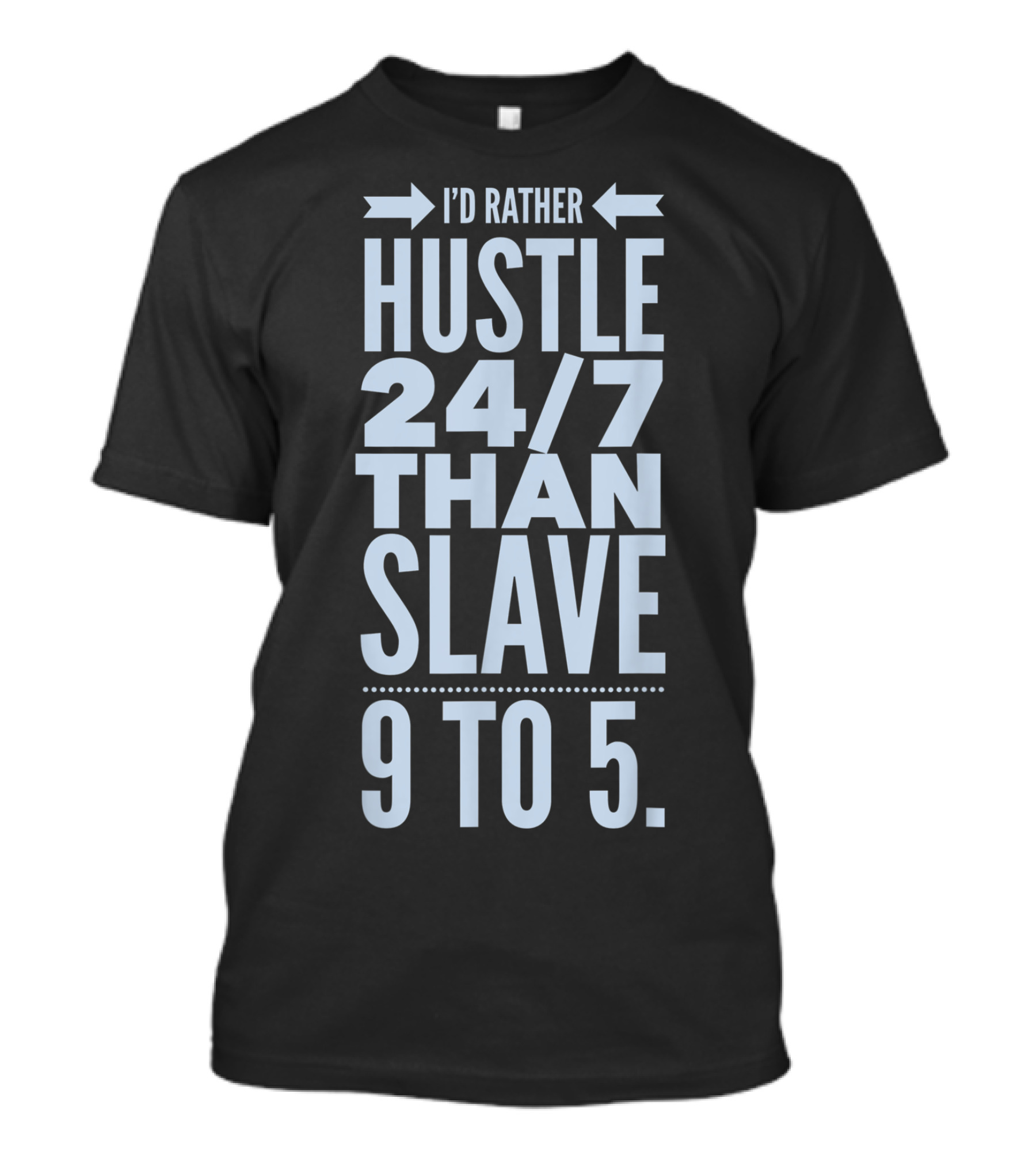 I'd Rather Hustle 24/7 Than Slave 9 To 5 T-Shirt
