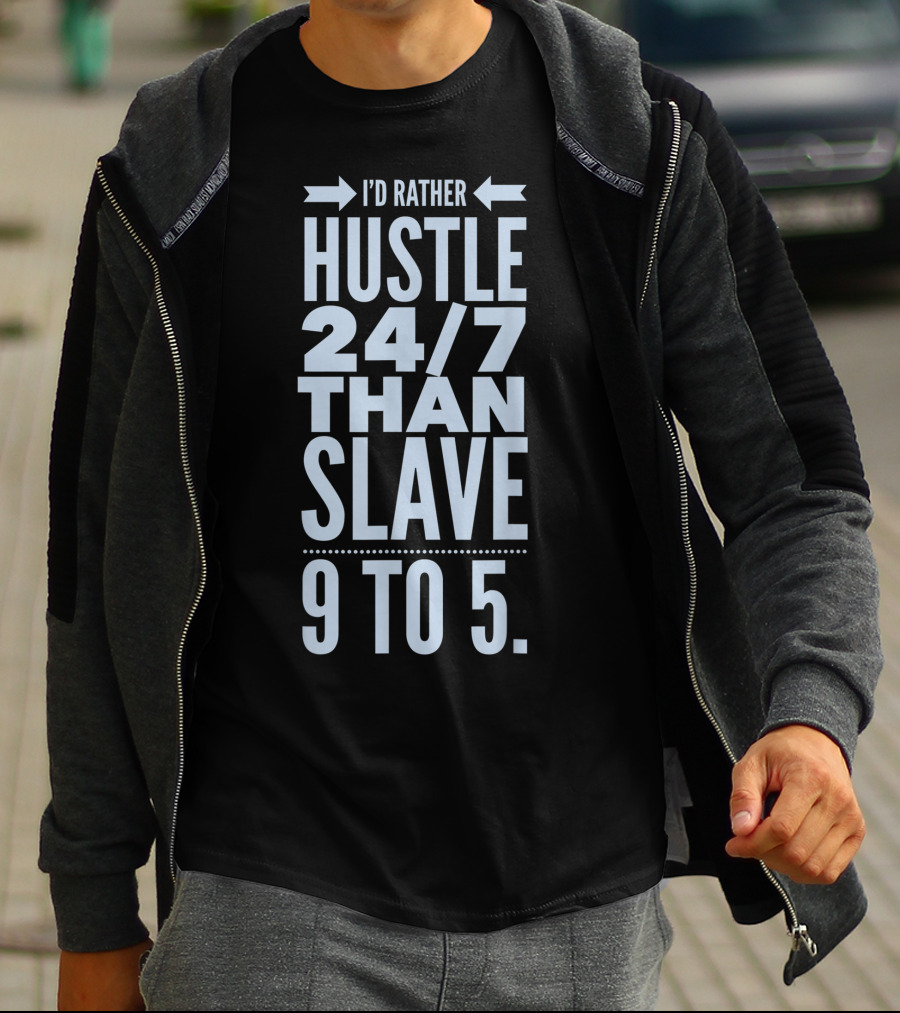 I'd Rather Hustle 24/7 Than Slave 9 To 5 T-Shirt
