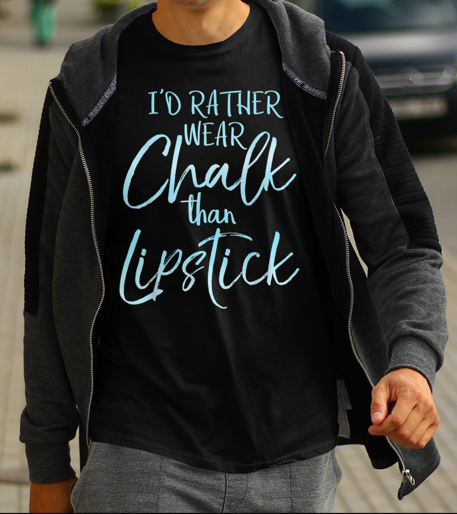 I'd Rather Wear Chalk Than Lipstick T-Shirt