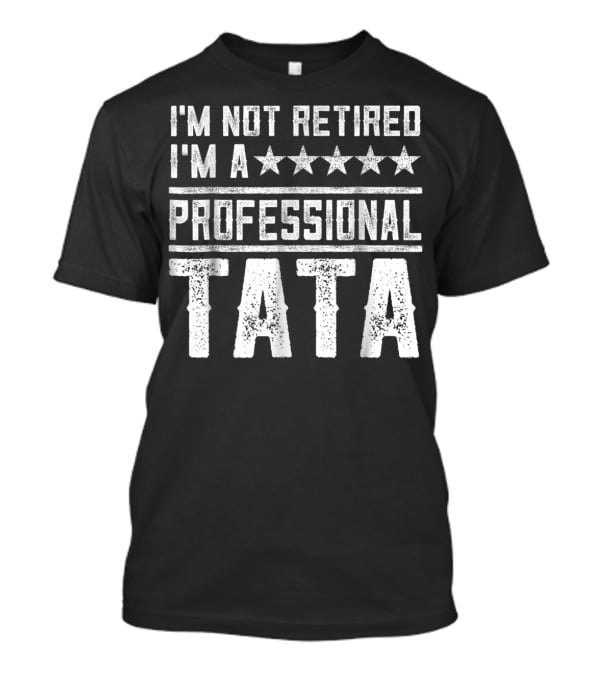 I'm Not Retired I'm A Five Star Professional Tata T-Shirt
