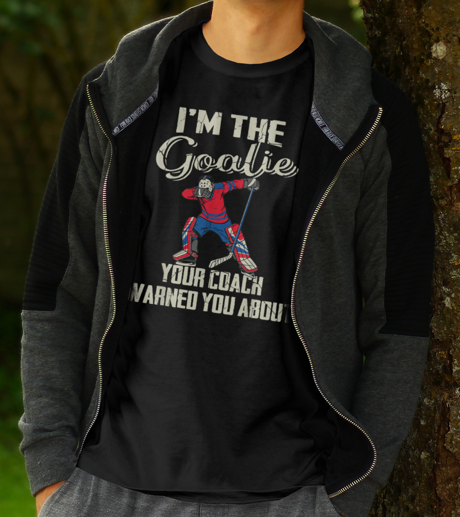 I'm The Goalie Your Coach Warned You About Hockey Player Image T-Shirt