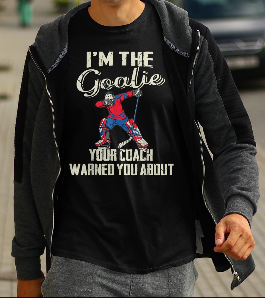 I'm The Goalie Your Coach Warned You About Hockey Player Image T-Shirt