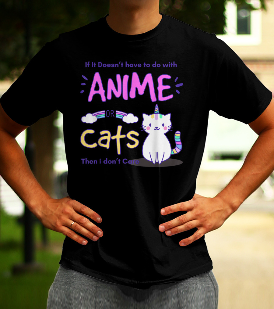If It Doesn’t Have To Do With Anime Or Cats Then I Don’t Care T-Shirt