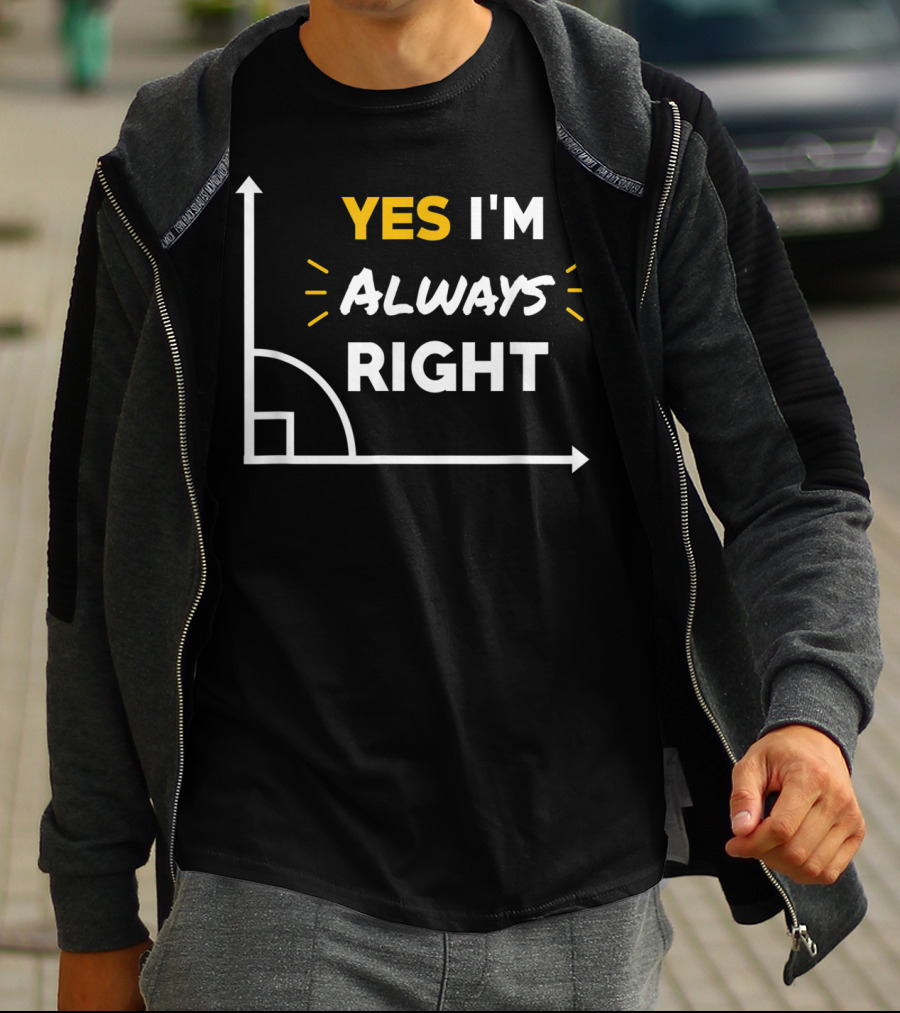 Yes I'm Always Right Math Teacher Geometry Humor T-Shirt