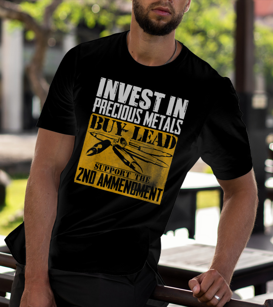 Invest In Precious Metals Buy Lead Support The 2nd Amendment T-Shirt