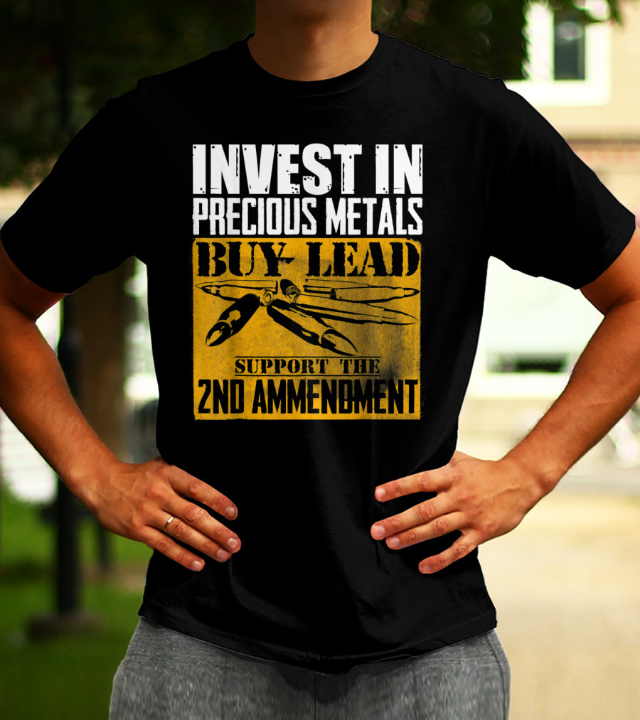Invest In Precious Metals Buy Lead Support The 2nd Amendment T-Shirt