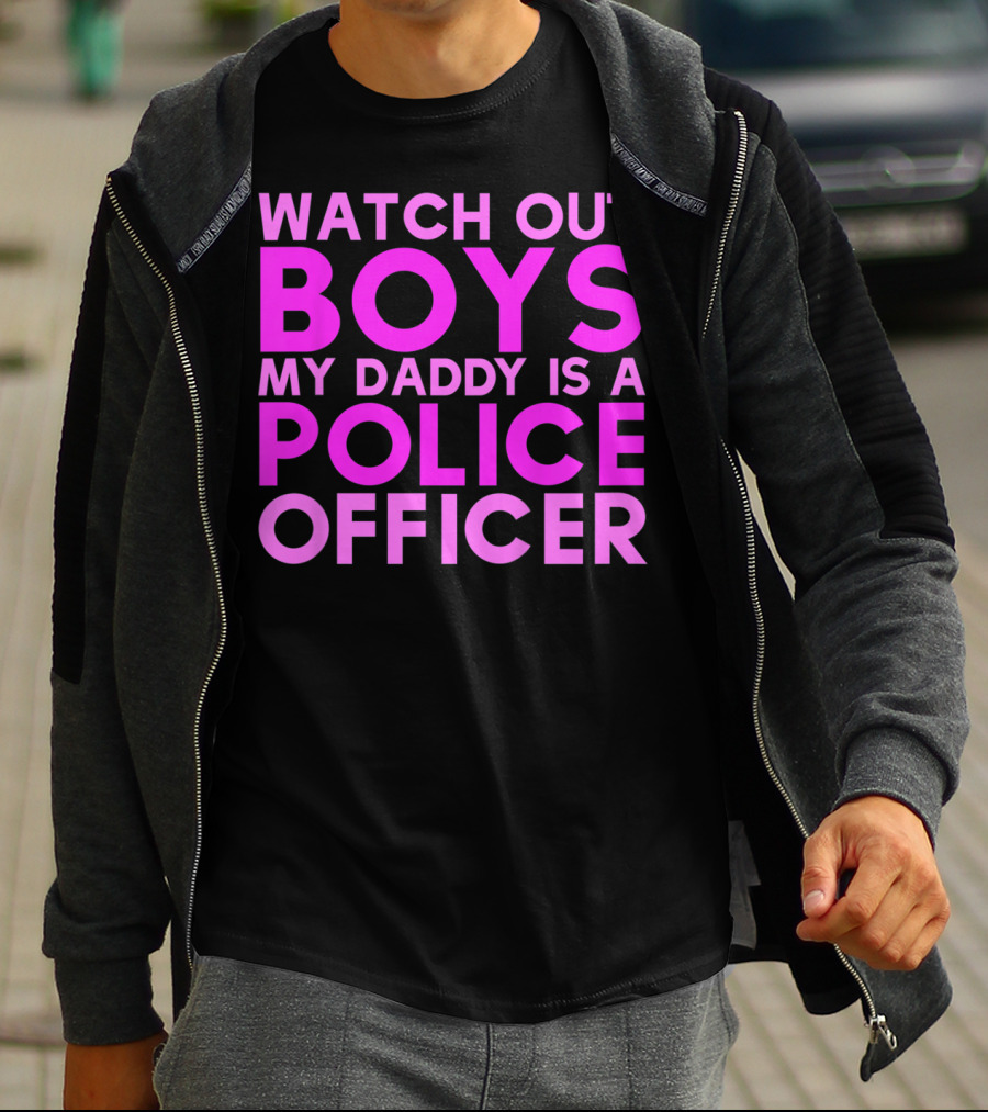 Watch Out Boys My Daddy Is A Police Officer T-Shirt