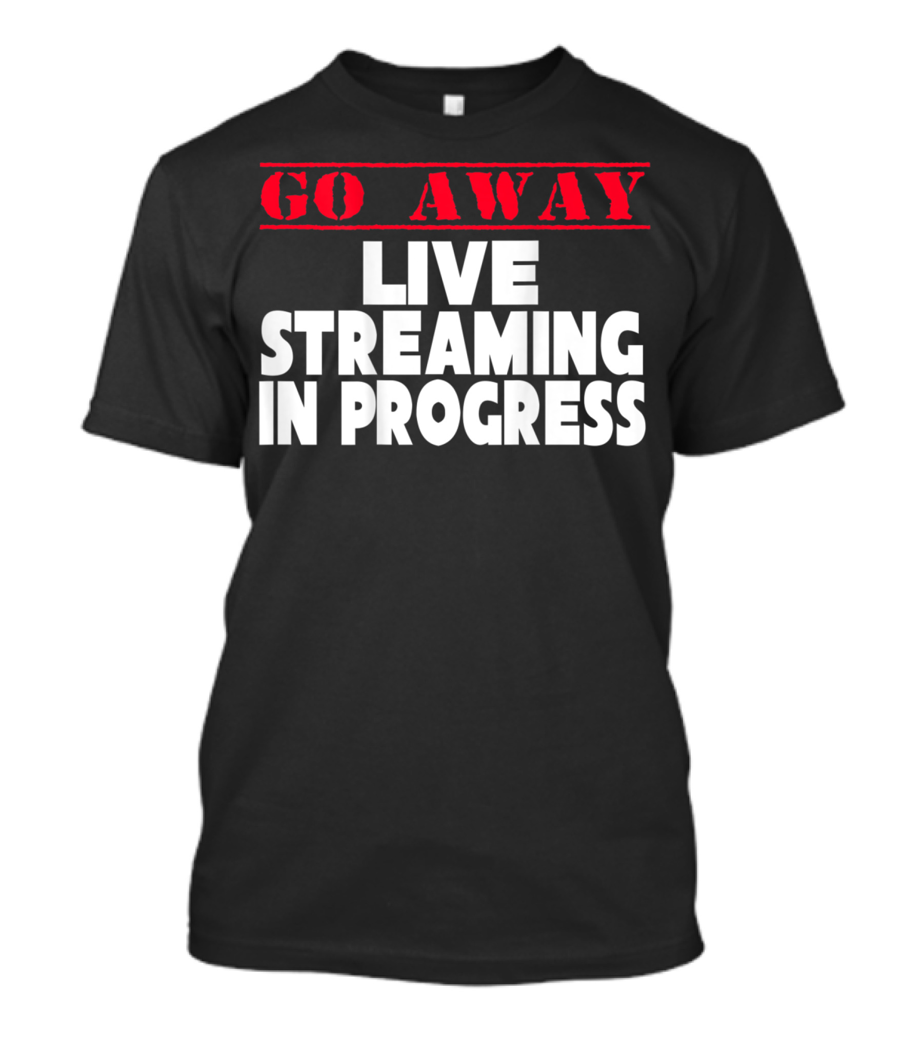 Go Away Live Streaming In Progress T-Shirt