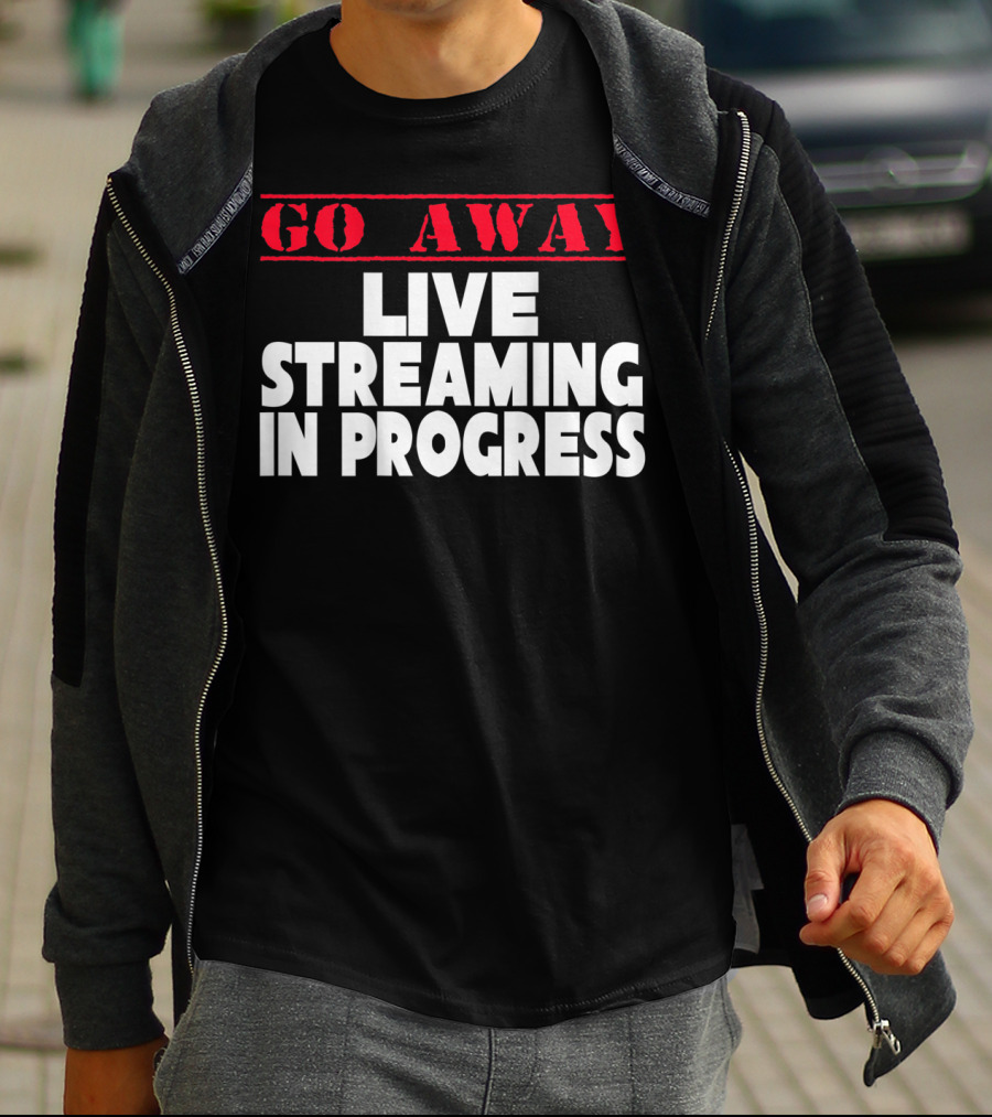 Go Away Live Streaming In Progress T-Shirt