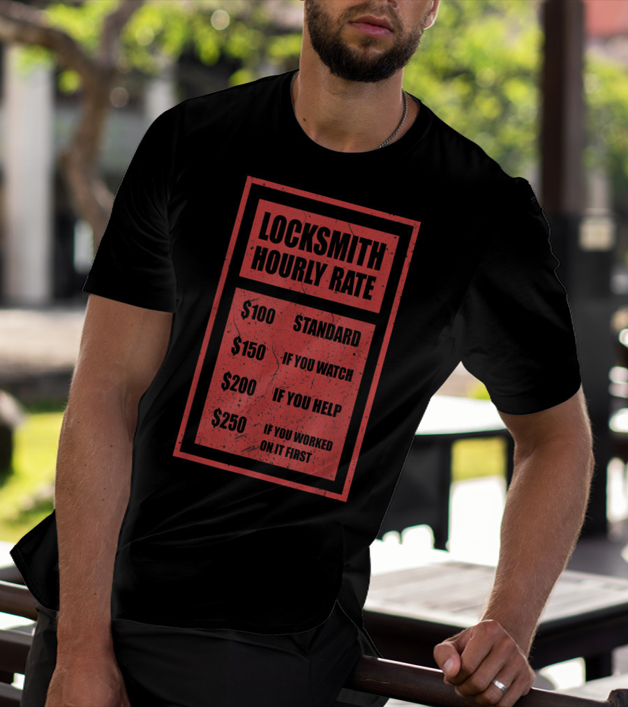 Locksmith Hourly Rate Standard $100 If You Watch $150 If You Help $200 If You Worked On It First $250 T-Shirt