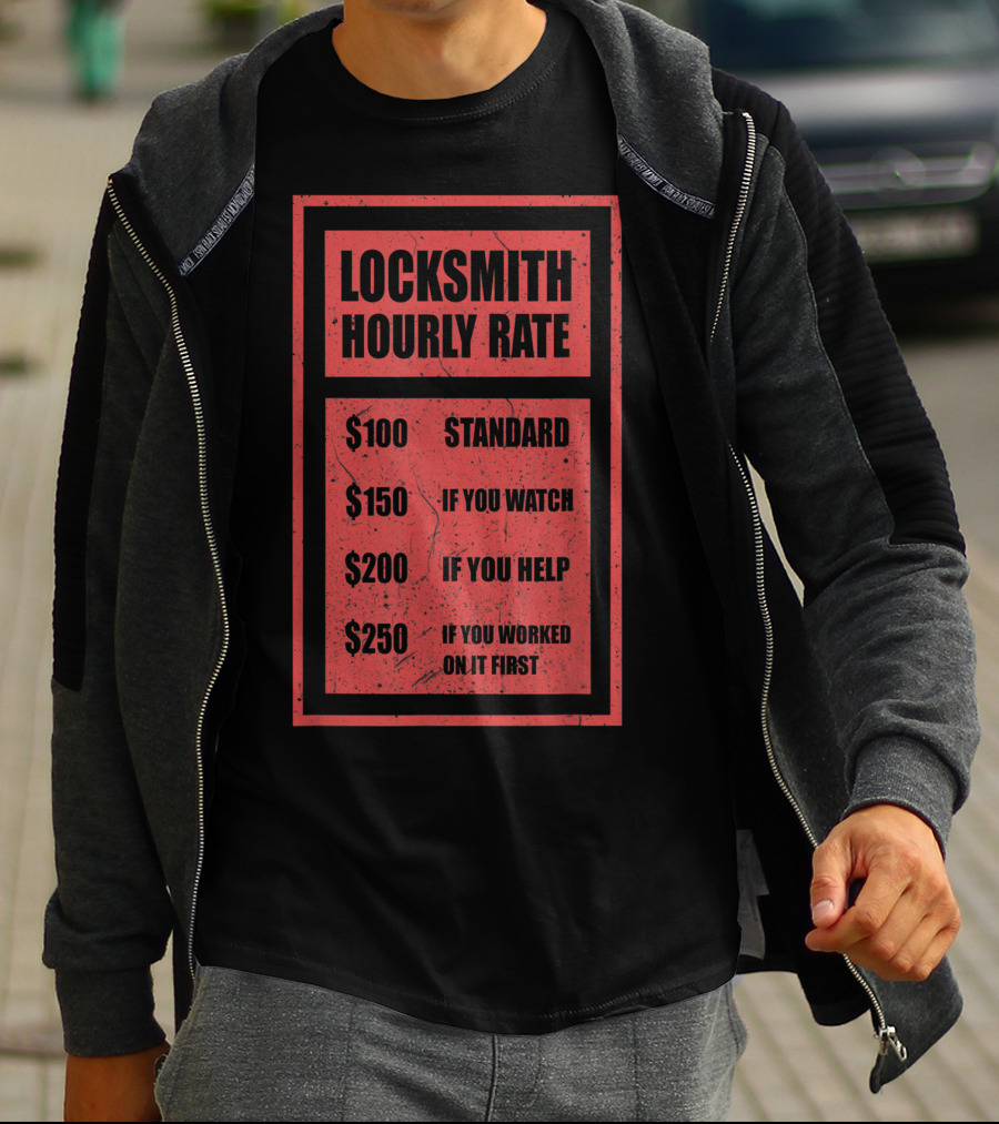Locksmith Hourly Rate Standard $100 If You Watch $150 If You Help $200 If You Worked On It First $250 T-Shirt