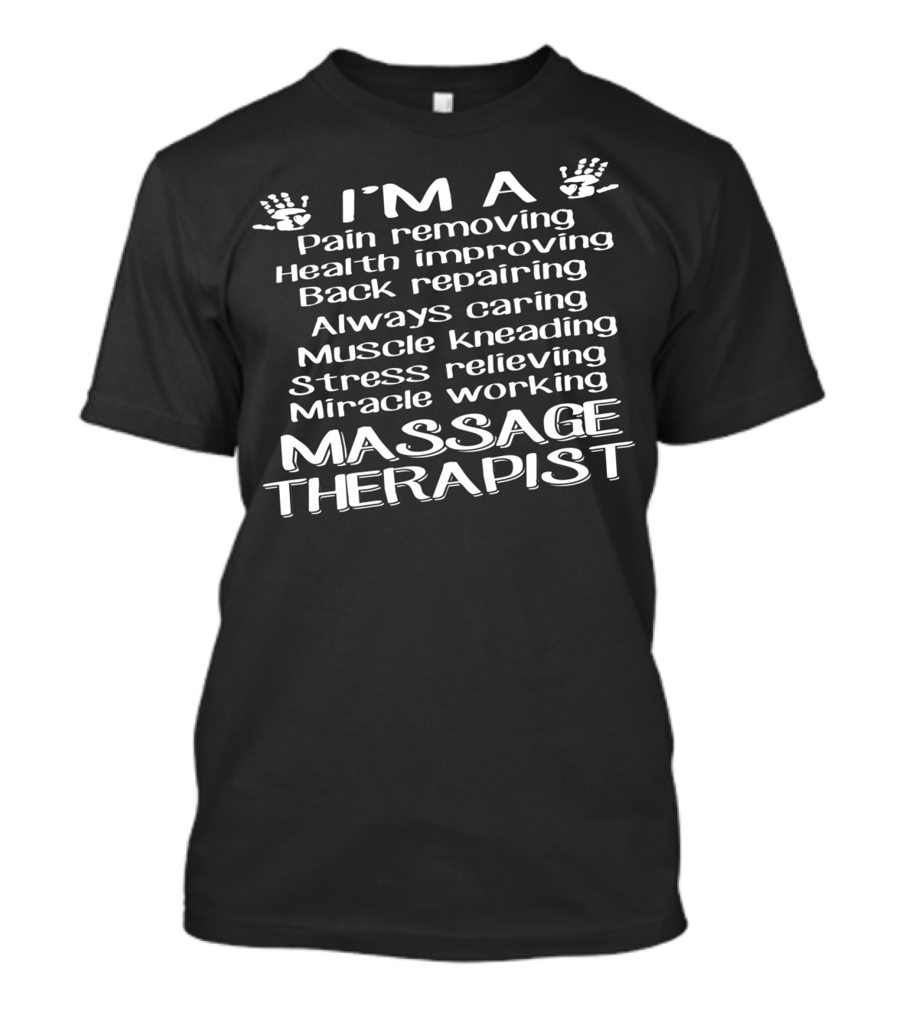 I'm A Pain Removing Health Improving Back Repairing Always Caring Muscle Kneading Stress Relieving Miracle Working Massage Therapist T-Shirt
