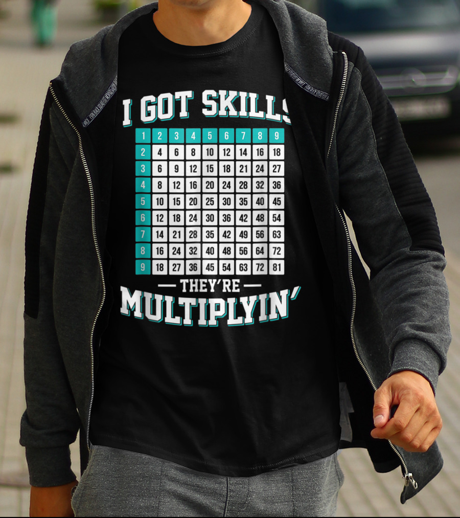 I Got Skills They're Multiplying Math Student Times Table 1-9 T-Shirt