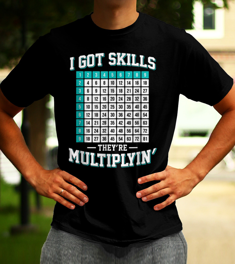 I Got Skills They're Multiplying Math Student Times Table 1-9 T-Shirt