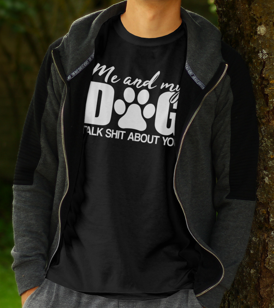 Me And My Dog Talk Shit About You T-Shirt