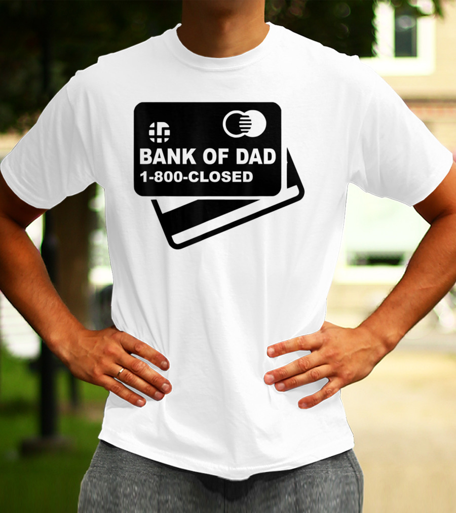 Mens Funny Bank Of Dad 1-800-Closed Credit Card Joke T-Shirt