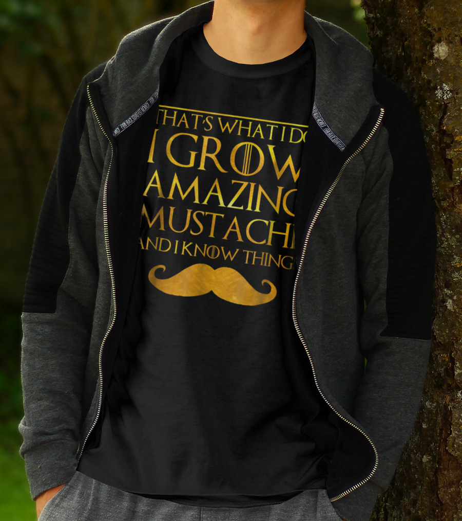 That's What I Do I Grow Amazing Mustache And I Know Things T-Shirt