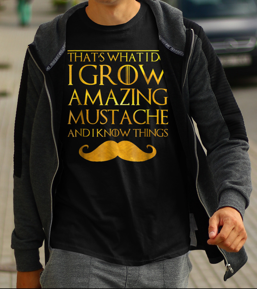 That's What I Do I Grow Amazing Mustache And I Know Things T-Shirt