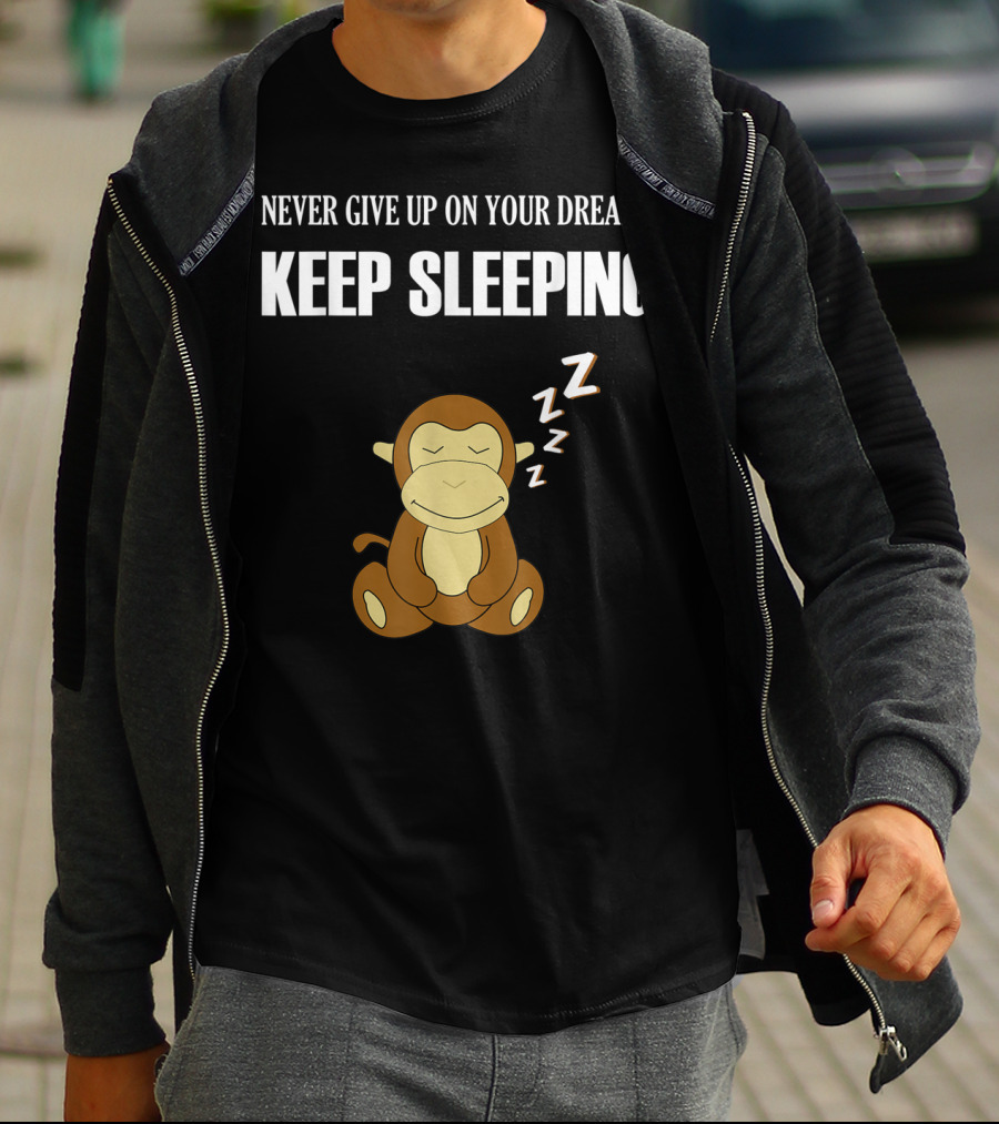 Never Give Up On Your Dreams Keep Sleeping Monkey T-Shirt