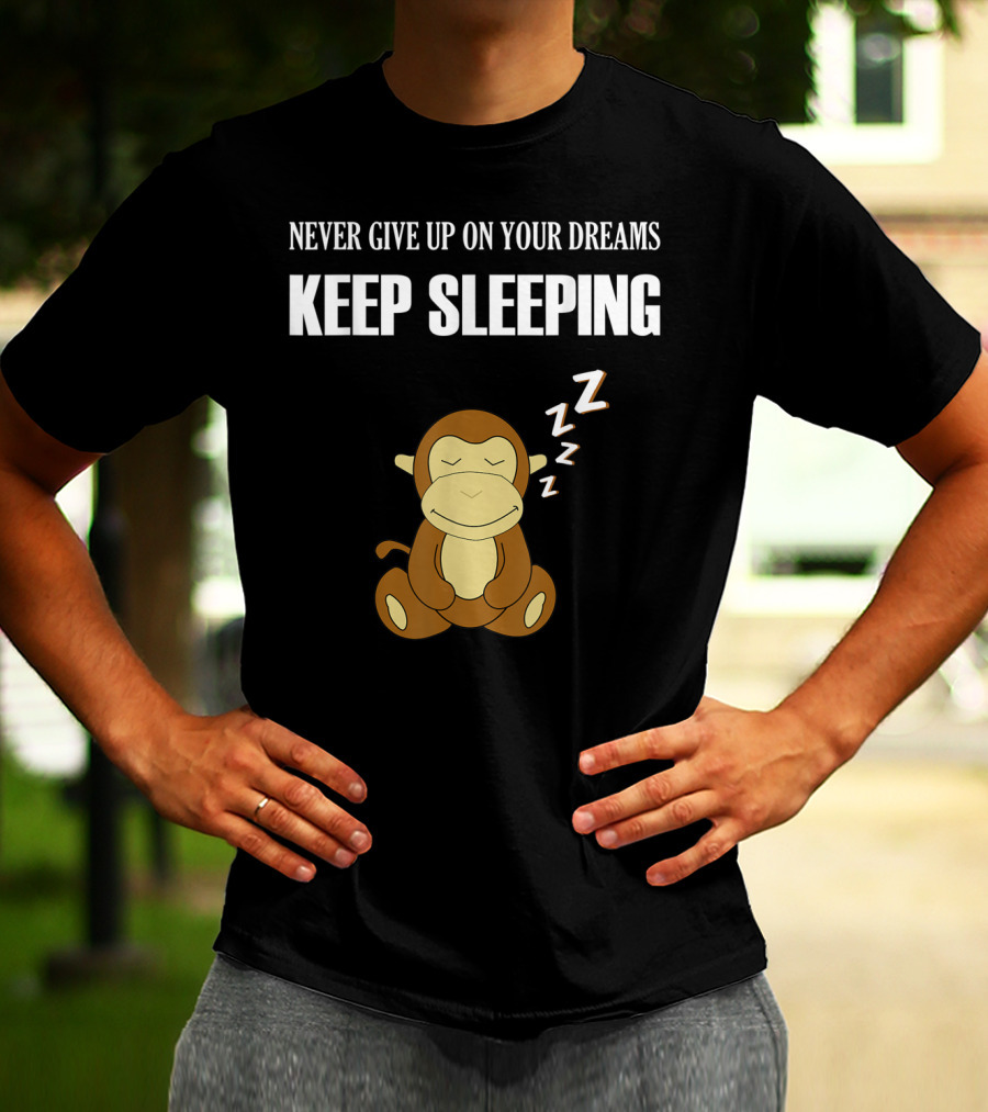 Never Give Up On Your Dreams Keep Sleeping Monkey T-Shirt