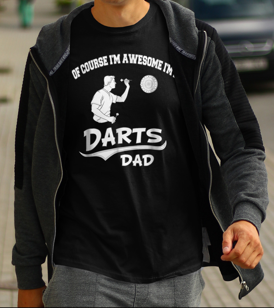 Of Course I'm Awesome I'm A Darts Dad T-Shirt