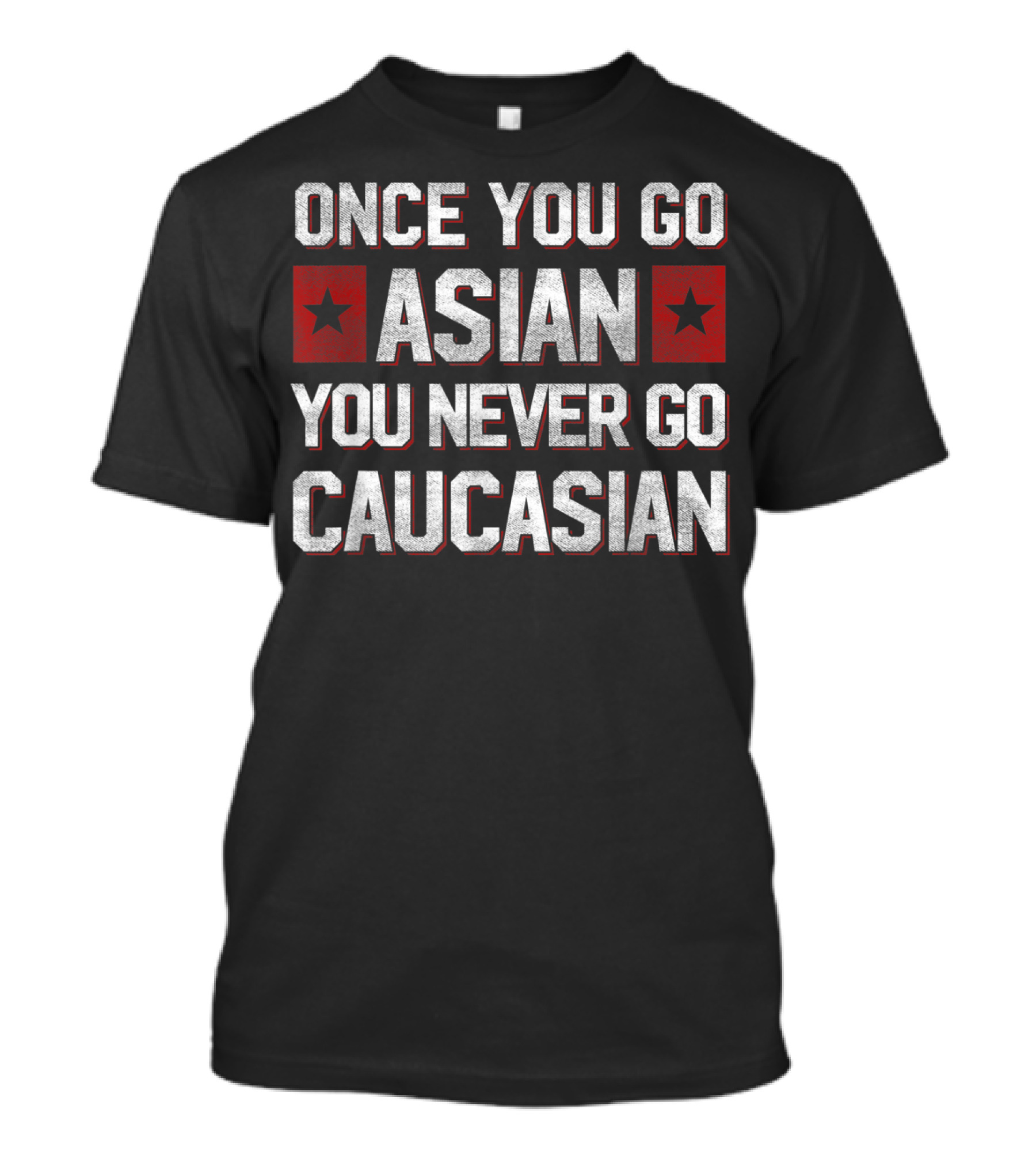 Once You Go Asian You Never Go Caucasian Bold Statement With Red Stars T-Shirt