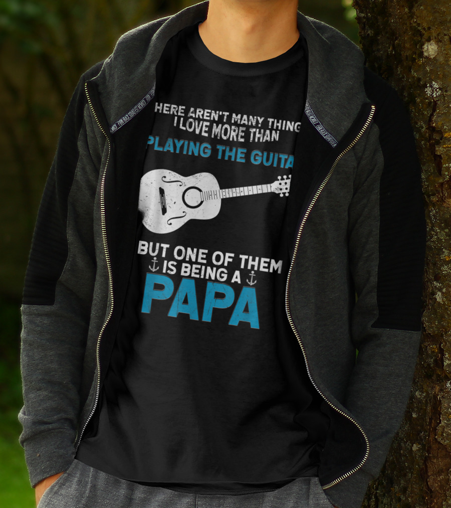 THERE AREN'T MANY THINGS I LOVE MORE THAN PLAYING THE GUITAR BUT ONE OF THEM IS BEING A PAPA T-Shirt