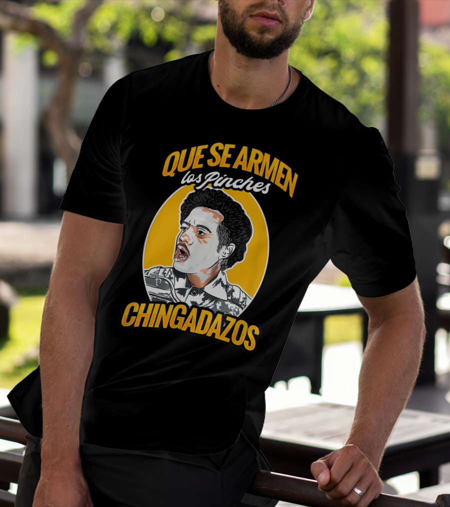 QUE SE ARMEN LOS PINCHES CHINGADAZOS T-Shirt
