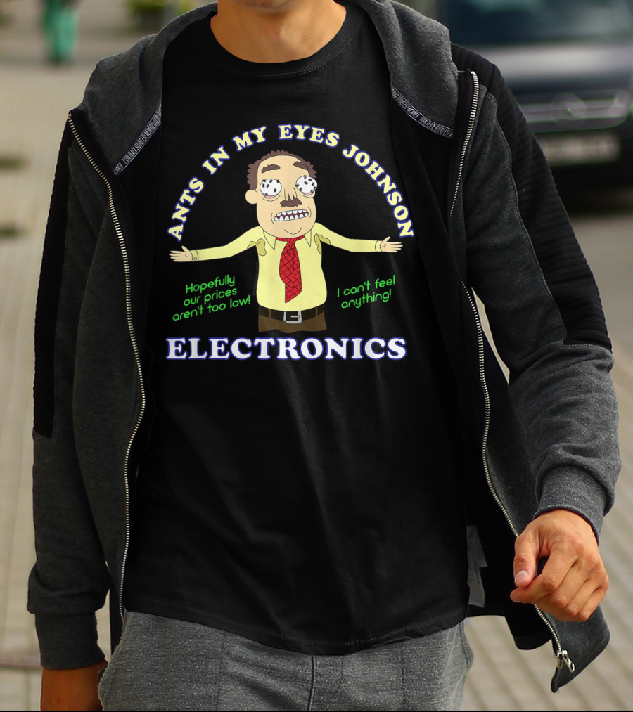 Ants In My Eyes Johnson Electronics Hopefully Our Prices Aren't Too Low I Can't Feel Anything T-Shirt
