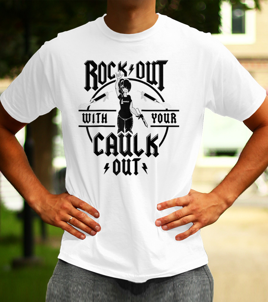Rock Out With Your Caulk Out T-Shirt