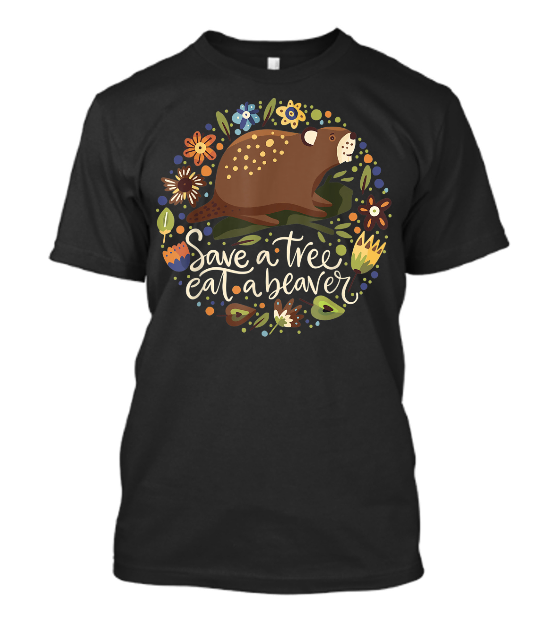 Save A Tree Eat A Beaver Humor With Flowers And Beaver Image T-Shirt