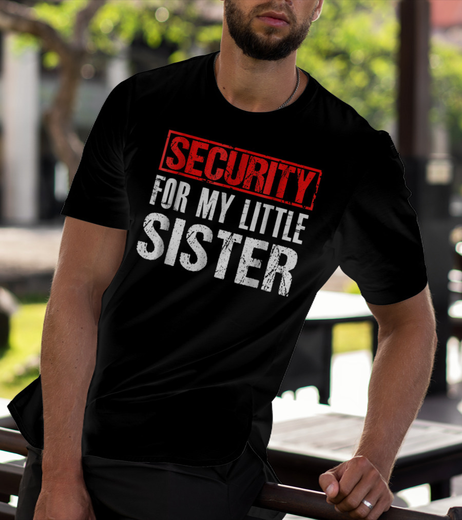 SECURITY FOR MY LITTLE SISTER T-Shirt