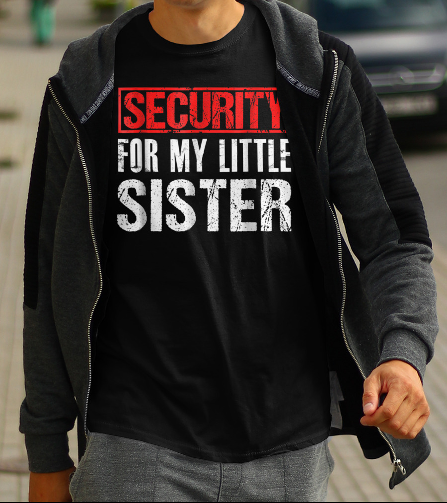 SECURITY FOR MY LITTLE SISTER T-Shirt