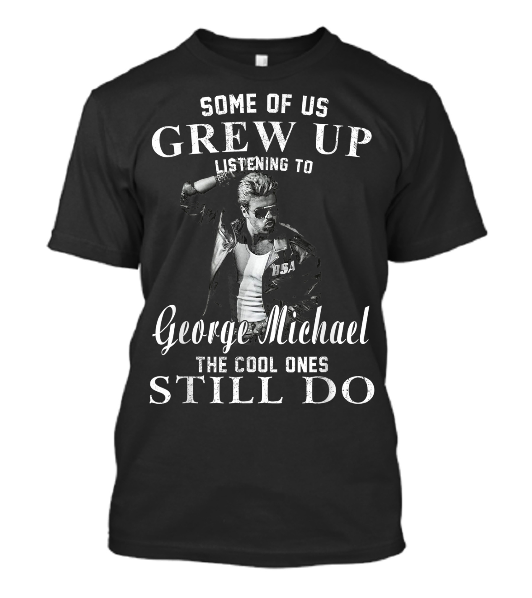 Some Of Us Grew Up Listening To George Michael The Cool Ones Still Do T-Shirt