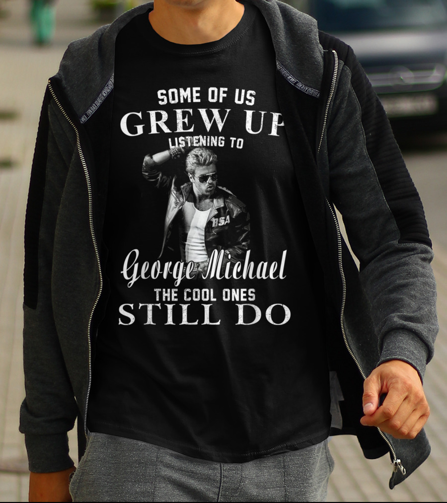 Some Of Us Grew Up Listening To George Michael The Cool Ones Still Do T-Shirt