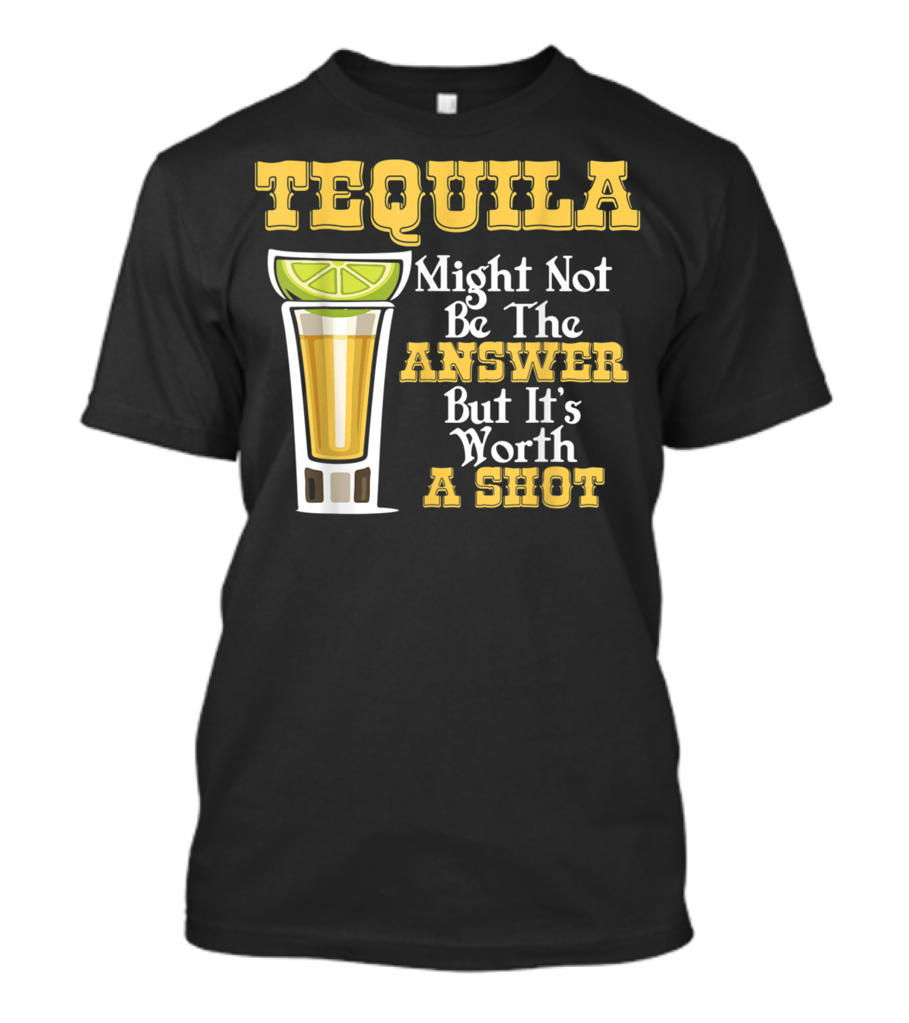 Tequila Might Not Be The Answer But It's Worth A Shot Lime Drink Humor T-Shirt