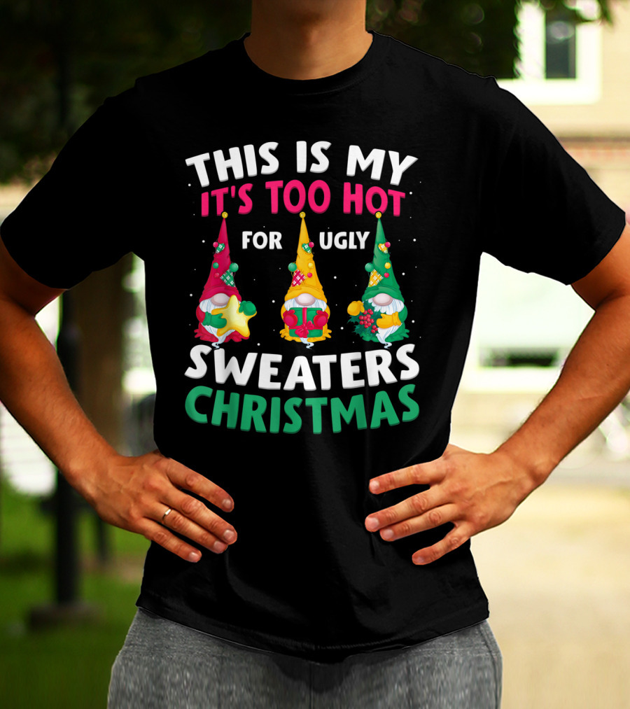 THIS IS MY IT'S TOO HOT FOR UGLY SWEATERS CHRISTMAS GNOME T-Shirt