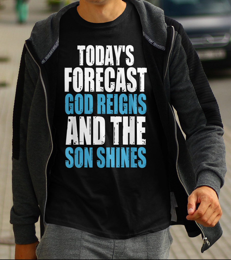 Today's Forecast God Reigns And The Son Shines Christian Inspirational Message T-Shirt